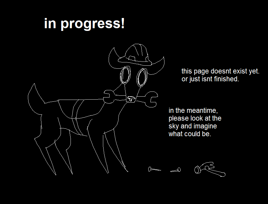 image of a deer in construction gear. the text reads: in progress. 
		this page does not exist yet. or just isnt finished. 
		in the meantime, please look to the sky and imagine what could be.